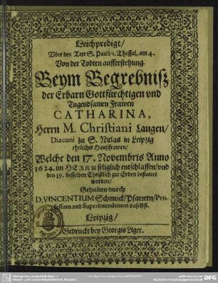 Leichpredigt, Uber den Text S. Pauli 1. Thessal. am 4. Von der Todten aufferstehung Beym Begrebniß der ... Frawen Catharina, Herrn M. Christiani Langen Diaconi zu S. Niclas in Leipzig ehelicher Haußfrawen Welche den 17. Novembris Anno 1624. im Herrn seliglich entschlaffen und den 19. desselben Christlich zur Erden bestattet worden