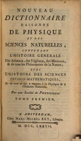 Nouveau Dictionnaire Raisonne De Physique Et Des Sciences Naturelles : Contenant L'Histoire Générale Des Animaux, des Végétaux, des Minéraux, & de tous les Phénomenes de la Nature; Avec L'Histoire Des Sciences Physico-Mathématiques, Et de tout ce qui a rapport à la Physique & à l'Histoire Naturelle, 1