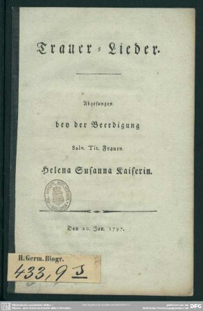 Trauer-Lieder : Abgesungen bei der Beerdigung Salv. Tit. Frauen Helena Susanna Kaiserin; Den 20. Jun. 1797.