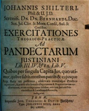 Johannis Schilteri ... Exercitationes theorico-practicae ad Pandectarum Justiniani .... [2], ... Libr. III., IV. et Lib. V.