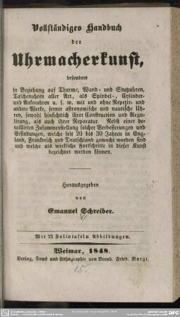 Vollständiges Handbuch der Uhrmacherkunst : besonders in Beziehung auf Thurm-, Wand- und Stutzuhren, Taschenuhren aller Art, als Spindel-, Cylinder- und Ankeruhren u. s. w. mit und ohne Repetir- und andere Werke ...