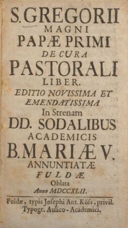 S. Gregorii Magni Papæ Primi De cura pastorali liber : in strenam DD. Sodalibus Academicis B. Mariæ V. annuntiatæ Fuldæ oblata