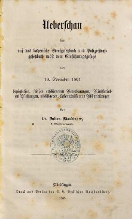 Ueberschau der auf das bayerische Strafgesetzbuch und Polizeistrafgesetzbuch nebst dem Einführungsgesetze vom 10. November 1861 bezüglichen, seither erschienenen Verordnungen, Ministerialentschließungen, wichtigeren Erkenntnisse und Abhandlungen