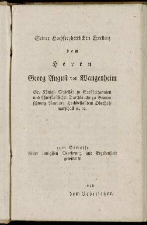 Seiner Hochfreyherrlichen Excellenz dem Herrn Georg August von Wangenheim Sr. Königl. Majestät zu Großbritannien und Churfürstlichen Durchlaucht zu Braunschweig Lüneburg Hochbestalltem Oberhofmarschall etc...gewidmet von dem Uebersetzer.