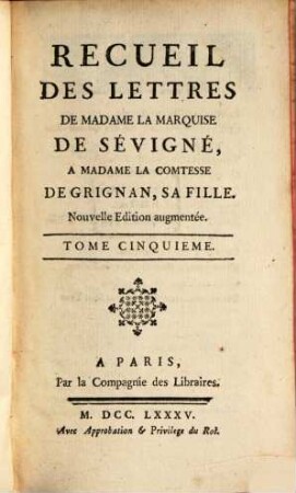 Recueil Des Lettres De Madame La Marquise De Sévigné À Madame La Comtesse De Grignan, Sa Fille. Tome Cinquieme