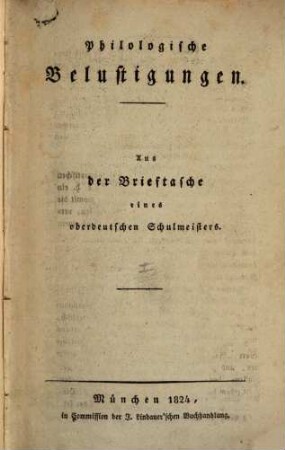 Philologische Belustigungen : aus der Brieftasche eines oberdeutschen Schulmeisters, 1