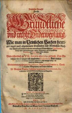 Peinlicher Proceß : Das ist: Gründtliche und rechte Underweysung, Wie man in Peinlichen Sachen heutiges tages ... etliche Mündtliche und Schrifftliche Producta ... halten, stellen, schreiben und procediren soll