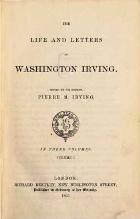 The life & letters of Washington Irving : Edited by his nephew Pierre M. Irving. In 4 volumes, I