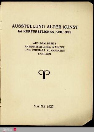 Ausstellung Alter Kunst : im Kurfürstlichen Schloss ; aus dem Besitz Rheinhessischer, Mainzer und ehemals Kurmainzer Familien