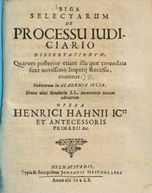 Biga selectarum de processu iudiciario dissertationum, 2.. ... quarum posterior etiam illa quae emendata sunt novissimo imperii recessu, continet ...