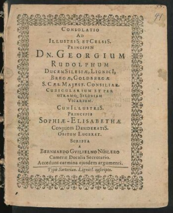 Consolatio Ad Illustris. Et Celsis. Principem Dn. Georgium Rudolphum Ducem Silesiae ... Cum Illustris. Principis Sophiae-Elisabethae Coniugis Desideratis. Obitum Lugeret.
