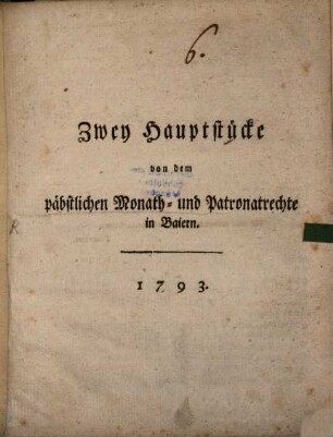Zwey Hauptstücke von dem päbstlichen Monath- und Patronatrechte in Baiern