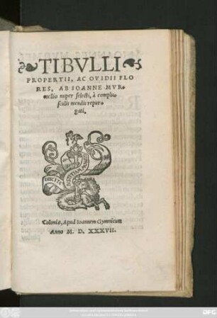 TIBVLLI || PROPERTII, AC OVIDII FLO||RES, AB IOANNE MVR=||mellio nuper selecti, à complu=||sculis mendis repur=||gati.||