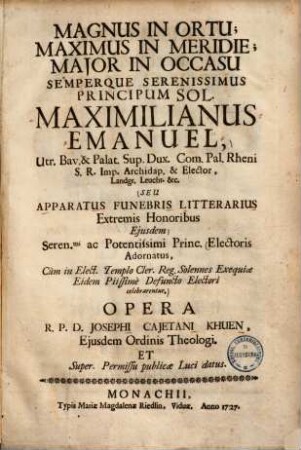Magnus in ortu, maximus in meridie, maior in occasu ... Maximilianus Emanuel ... : seu apparatus funebris litterarius ...