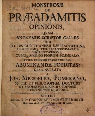 Monstrosae De Praeadamitis Opinionis, Quam Anonymus Scriptor Gallus Cum Totius Christianismi Labefactatione Haeresiumq[ue]; Pestilentissimarum Incrustatione, Cumq[ue]; Magno Piorum Scandalo, Nuper Persuadere Conatus Est, Abominanda Foeditas