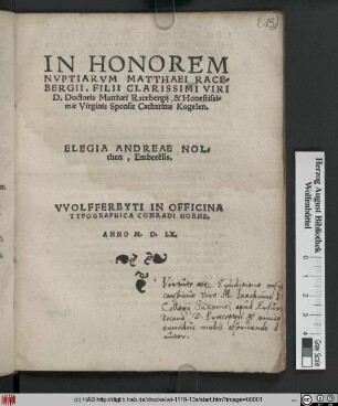 In Honorem Nvptiarvm Matthaei Racebergii, Filii Clarissimi Viri D. Doctoris Mattæi Racebergij & Honestissimæ Virginis Sponsæ Catharinæ Kogelen Elegia Andreae Nolthen, Embece[n]sis