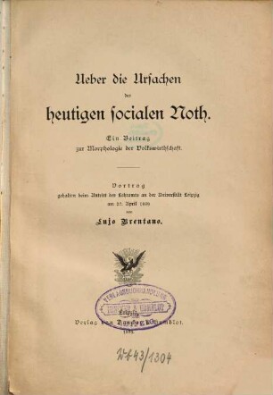 Ueber die Ursachen der heutigen socialen Noth : ein Beitrag zur Morphologie der Volkswirthschaft ; Vortrag, gehalten beim Antritt des Lehramts an der Universität Leipzig am 27. Aril 1889