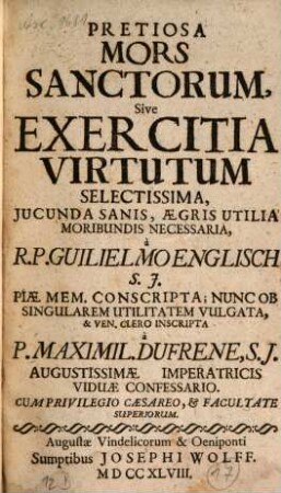 Pretiosa Mors Sanctorum, Sive Exercitia Virtutum Selectissima : Jucunda Sanis, Aegris Utilia Moribundis Necessaria