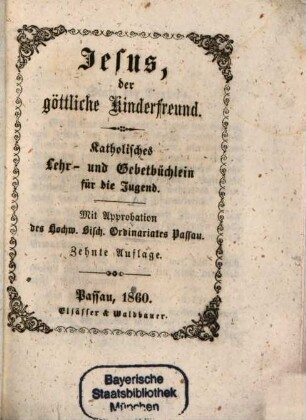 Jesus, der göttliche Kinderfreund : Katholisches Lehr- u. Gebetbüchlein für die Jugend