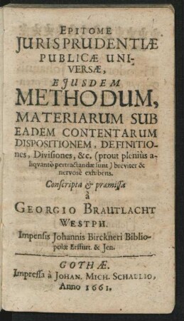 Epitome Iurisprudentiae Publicae Universae : Eiusdem Methodum, Materiarum Sub Eadem Contentarum Dispositionem, Definitiones, Divisiones, &c. (prout plenius aliquanto pertractandae sunt) breviter & nervose exhibens