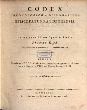 Codex Chronologico-Diplomaticus Episcopatus Ratisbonensis. 1, Continens DCCL diplomata, omnisque generis chartas inde a Saeculo VIII. ad finem Saeculi XIII.