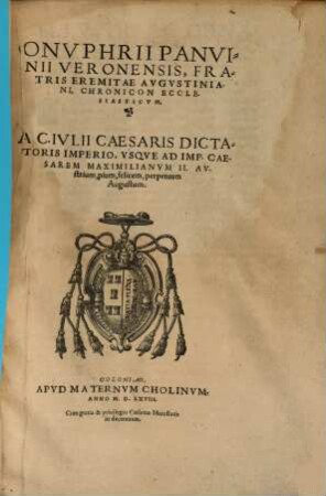 Onuphrii Panvinii Verronensis, fratris eremitae Augustiniani Chronicon ecclesiasticum : a C. Iulii Caesaris dictatoris imperio, usque ad imp. Caesarem Maximilinaum II. Austrium, pium, felicem, perpetuum Augustum