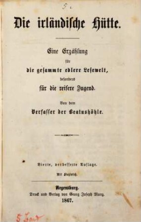 Sämmtliche Erzählungsschriften des Verfassers der Beatushöhle, 5. Die irländische Hütte : eine Erzählung für die gesammte edlere Lesewelt besonders für die reifere Jugend