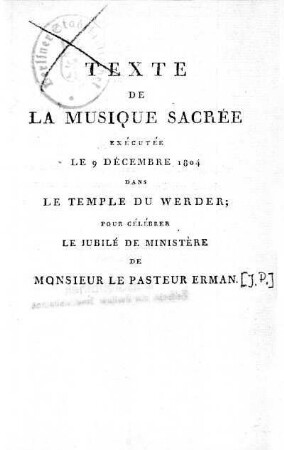 Texte de La Musique Sacrée : Exécutée le 9 Décembre 1804 dans le Temple du Werder ; Pour Célébrer le Jubilé de Ministère de Monsieur le Pasteur Erman