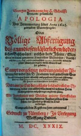 Apologia und Verantwortung seines anno 1625 gedruckten Wunderspiegels, oder völlige Abfertigung deß grundlosen, lästerlichen, liederlichen Geschwätzes, welches beede Jesuiter, Elias Graf in seinem genannten Kemptischen Wunderthier, Teutsch, und der Author deß unbidermännischen Agonistici, Lateinisch, wider die zehen Wunderpredigten, durch offenen Druck feil geboten