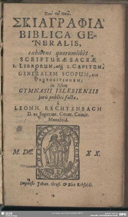 1: Skiagraphia Biblica Generalis : exhibens quorumlibet Scripturae Sacrae 1. Librorum, atq[ue] 2. Capitum, Generalem Scopum, aut Propositionem