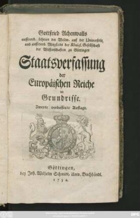 Gottfried Achenwalls ausserord. Lehrers der Weltw. auf der Universität, und ausserord. Mitglieds der Königl. Gesellschaft der Wissenschaften zu Göttingen Staatsverfassung der Europäischen Reiche im Grundrisse