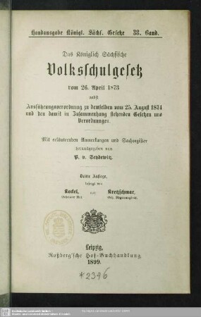 Das Königlich Sächsische Volksschulgesetz vom 26. April 1873 : nebst Ausführungsverordnung zu demselben vom 25. August 1874 und den damit in Zusammenhang stehenden Gesetzen und Verordnungen; Mit erläuternden Anmerkungen und Sachregister