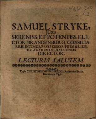 Samuel Stryke, JCtus Sereniss. Et Potentiss. Elector. Brandenburg. Consiliarius Intimus, Professor Primarius Et Academiae Hallensis Director. Lecturis Salutem