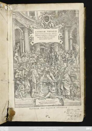 ANDREAE VESALII || BRVXELLENSIS, INVI-||ctissimi CAROLI V. Imperatoris || medici,de Humani corporis || fabrica Libri septem.|| ... ||