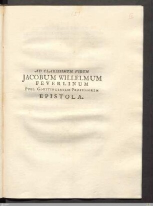 Ad Clarissimum Virum Jacobum Willelmum Feverlinum Publ. Goettingensem Professorem Epistola.