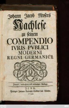 Johann Jacob Mosers Nachlese zu seinem Compendio Ivris Pvblici Moderni Regni Germanici