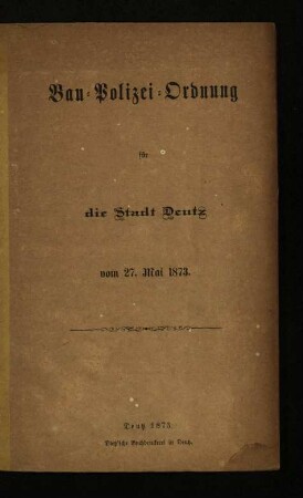 Bau-Polizei-Ordnung für die Stadt Deutz vom 27. Mai 1873