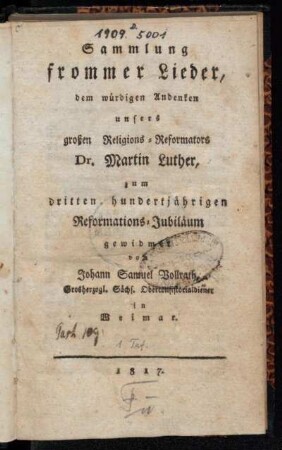 Sammlung frommer Lieder, dem würdigen Andenken unsers großen Religions-Reformators Dr. Martin Luther, zum dritten hundertjährigen Reformations-Jubiläum gewidmet