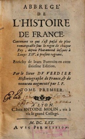 Abbregé De L'Histoire De France, Tome Premier. Contenant ce qui s'est passé de plus remarquable sous le regne de chaque Roy, depuis Pharamond iusques à Louys XIV. à present regnant
