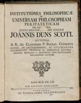Institutiones Philosophicæ In Universam Philosophiam Peripateticam Seu Dialectica Juxta Mentem Doctoris Subtilis Joannis Duns Scoti : Anno M.D.CC.LII.