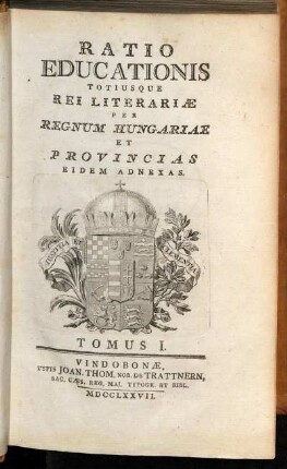 1: Ratio Educationis Totiusque Rei Literariæ Per Regnum Hungariae Et Provincias Eidem Adnexas. Tomus I