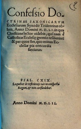 Confessio Doctrinae Saxonicarum Ecclesiarum Synodo Tridentinae oblata, Anno Domini M.D.LI. : in qua Christiane lector videbis, qui nam e Catholicae Ecclesi[a]e gremio resilierint, & per quos stet, quo minus Ecclesiae pia concordia sarciatur
