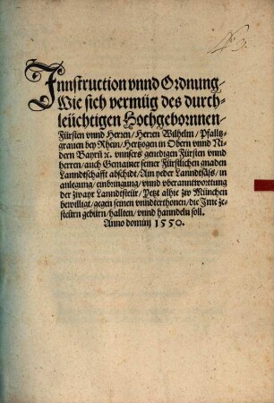 Jnnstruction vnnd Ordnung Wie sich vermüg des durchleuchtigen Hochgebornnen Fürsten vnnd Herren Herren Wilhelm Pfalltzgrauen bey Rhein Hertzogen in Obern vnnd Nidern Bay[e]rn ... auch Gemainer seiner Fürstlichen gnaden Lanndtschafft abschidt Ain yeder Lanndtsaess in anlegung einbringung vnnd vberanntworttung der zwayr Lanndtsteür Yetzt alhie zw München bewilligt gegen seinen vnndterthonen die Jme zestür gebürn hallten vnnd hanndeln soll