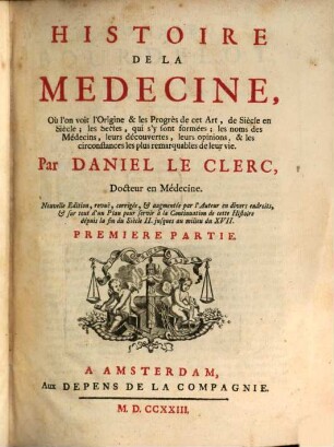 Histoire De La Médecine : Où l'on voit l'Origine & les Progrès de cet Art, de Siècle en Siècle; les Sectes, qui s'y sont formées; les noms des Médecins, leurs découvertes, leurs opinions, & les circonstances les plus remarquables de leur vie