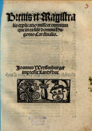 Breuis et Magistralis explicatio misse et omnium, que in ea fiu[n]t. domini Hugonis Cardinalis