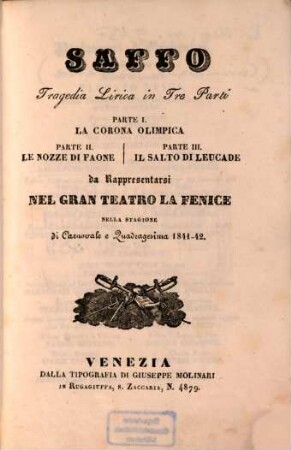 Saffo : Tragedia lirica in 3 parti. P.1. La corona olimpica. P.2. Le nozze di Faone. P.3. Il salto di Leucade. Da rappresentarsi nel Gran Teatro La Fenice nella stagione di carnovale e quadragesima 1841-1842