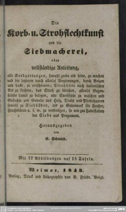Die Korb- u. Strohflechtkunst und die Siebmacherei, oder vollständige Anleitung, alle Korbgattungen, ..., zu machen ...
