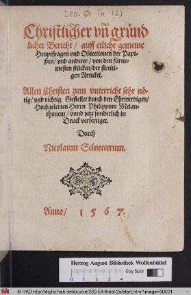 Christlicher vn[d] gründlicher Bericht/ auff etliche gemeine Heuptfragen vnd Obiectionen der Papisten/ vnd anderer/ von den fürnemesten stücken, der streitigen Artickel : Allen Christen zum vnterricht sehr nötig/ vnd richtig