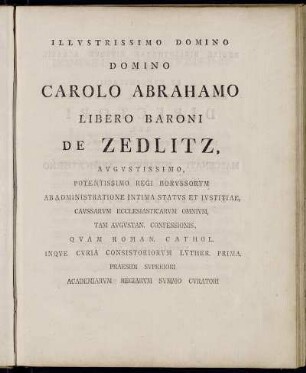 Illustrissimo Domino Domino Carolo Abrahamo Libero Baroni de Zedlitz,...item Regiae Bibliothecae Eiusque Aerarii, Musei,...Directori Rei.,...Maecenati, Musarum Auspicatissimo Domino Suo...Verecundissime dicavit Auctor.