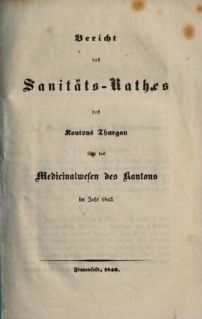 Bericht des Sanitäts-Rathes des Kantons Thurgau über das Medicinalwesen des Kantons im Jahr ..., 1845 (1846)